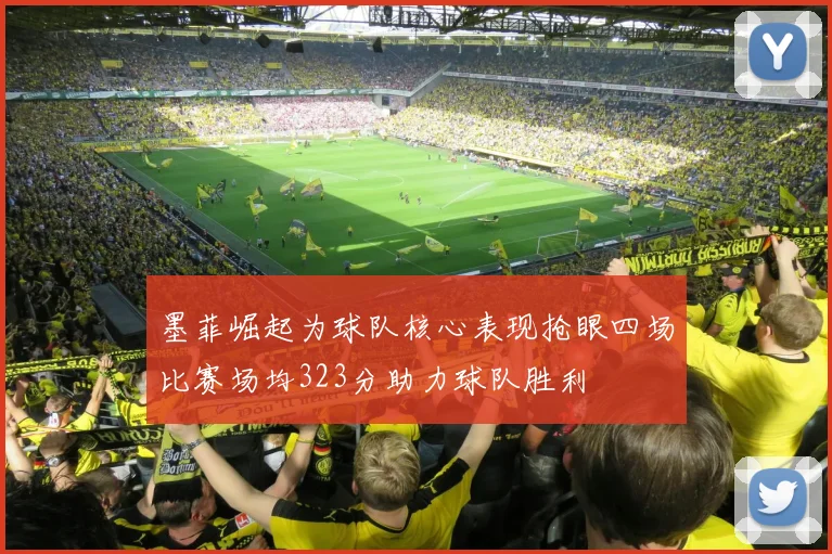 墨菲崛起为球队核心表现抢眼四场比赛场均323分助力球队胜利