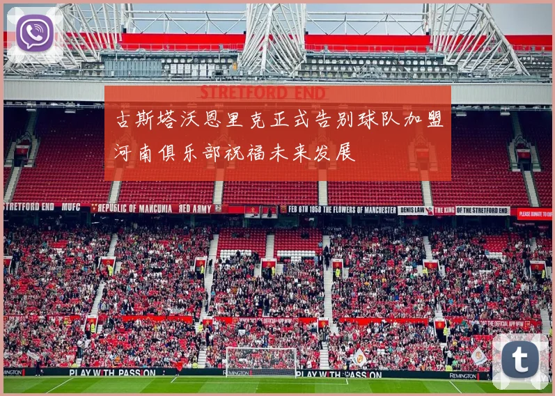 古斯塔沃恩里克正式告别球队加盟河南俱乐部祝福未来发展